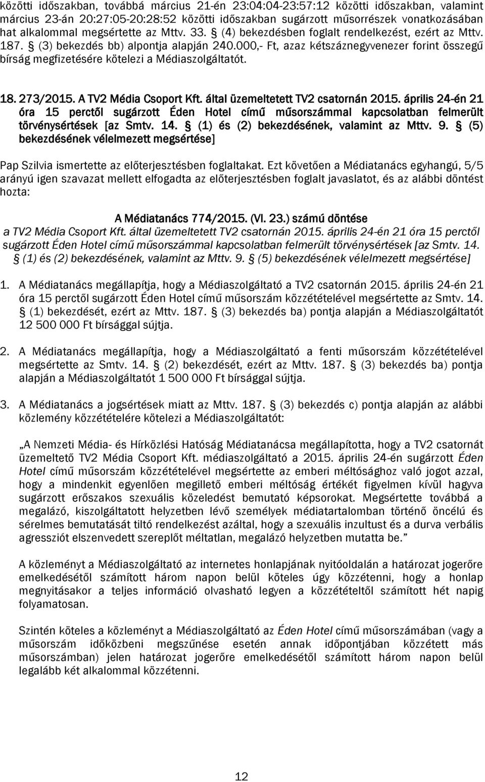 000,- Ft, azaz kétszáznegyvenezer forint összegű bírság megfizetésére kötelezi a Médiaszolgáltatót. 18. 273/2015. A TV2 Média Csoport Kft. által üzemeltetett TV2 csatornán 2015.