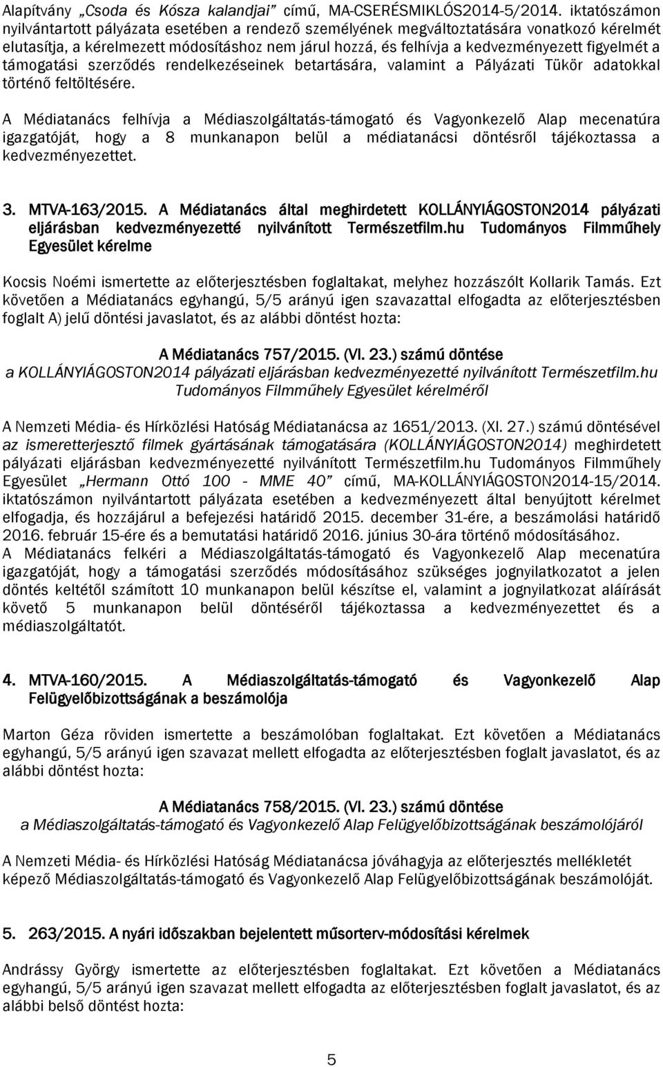 figyelmét a támogatási szerződés rendelkezéseinek betartására, valamint a Pályázati Tükör adatokkal történő feltöltésére.