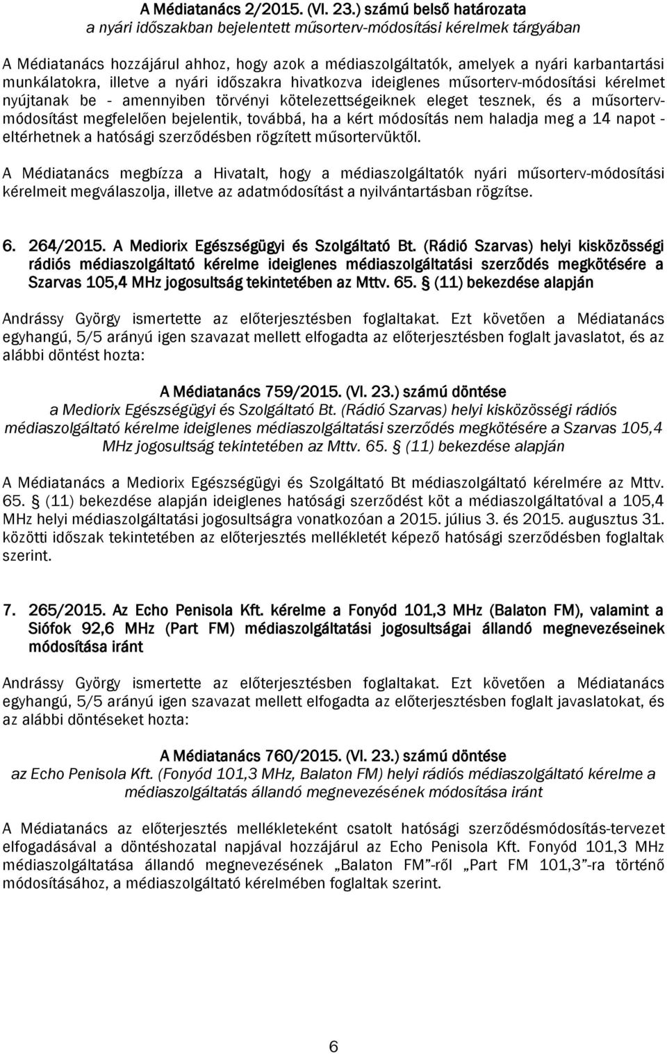 munkálatokra, illetve a nyári időszakra hivatkozva ideiglenes műsorterv-módosítási kérelmet nyújtanak be - amennyiben törvényi kötelezettségeiknek eleget tesznek, és a műsortervmódosítást megfelelően