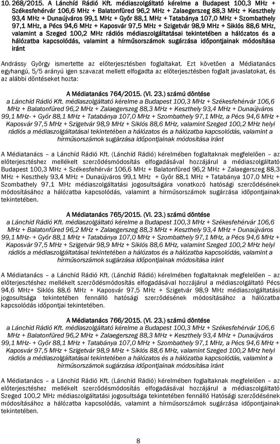 MHz + Szombathely 97,1 MHz, a Pécs 94,6 MHz + Kaposvár 97,5 MHz + Szigetvár 98,9 MHz + Siklós 88,6 MHz, valamint a Szeged 100,2 MHz rádiós médiaszolgáltatásai tekintetében a hálózatos és a hálózatba