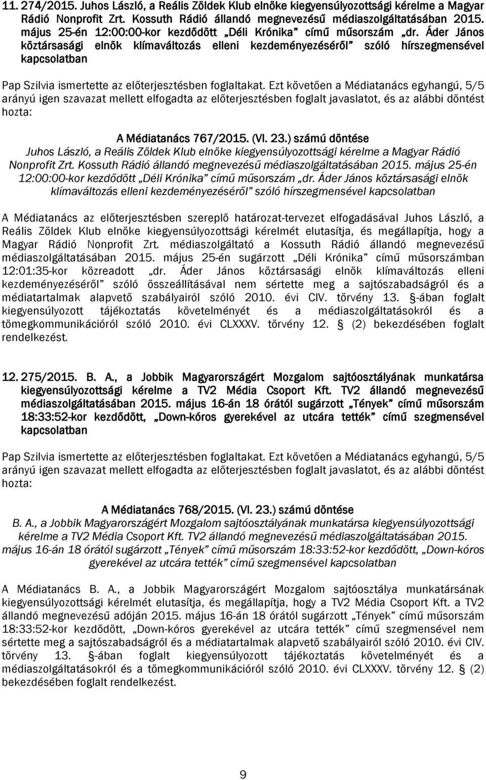 23.) számú döntése Juhos László, a Reális Zöldek Klub elnöke kiegyensúlyozottsági kérelme a Magyar Rádió Nonprofit Zrt. Kossuth Rádió állandó megnevezésű médiaszolgáltatásában 2015.