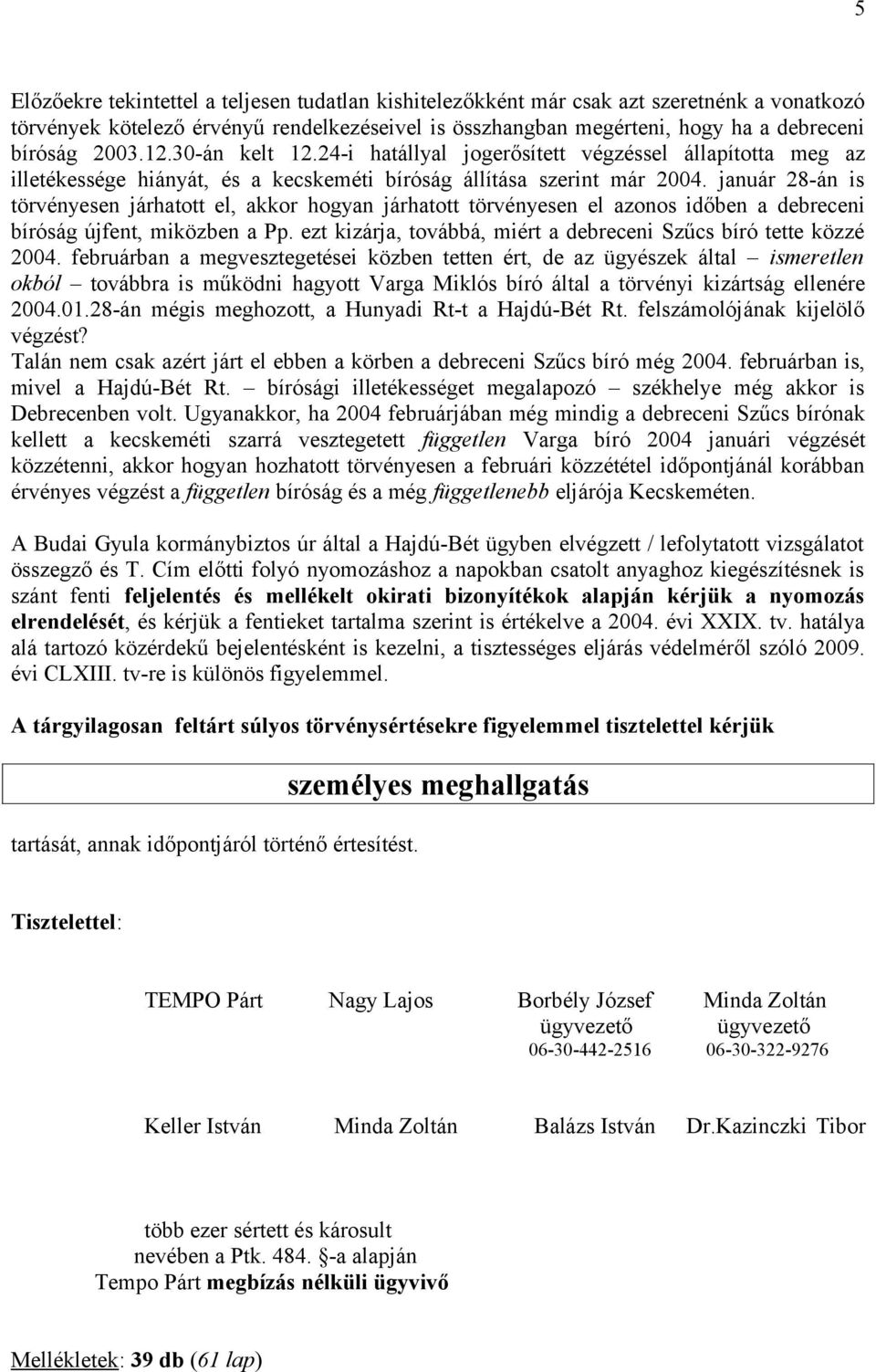 január 28-án is törvényesen járhatott el, akkor hogyan járhatott törvényesen el azonos időben a debreceni bíróság újfent, miközben a Pp.
