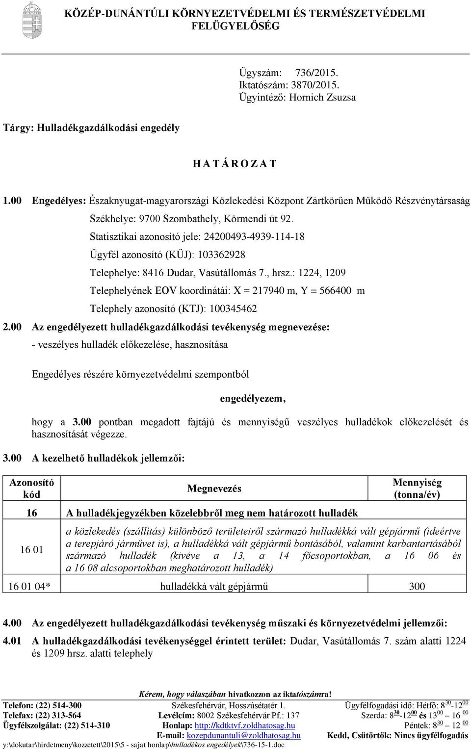 Statisztikai azonosító jele: 24200493-4939-114-18 Ügyfél azonosító (KÜJ): 103362928 Telephelye: 8416 Dudar, Vasútállomás 7., hrsz.