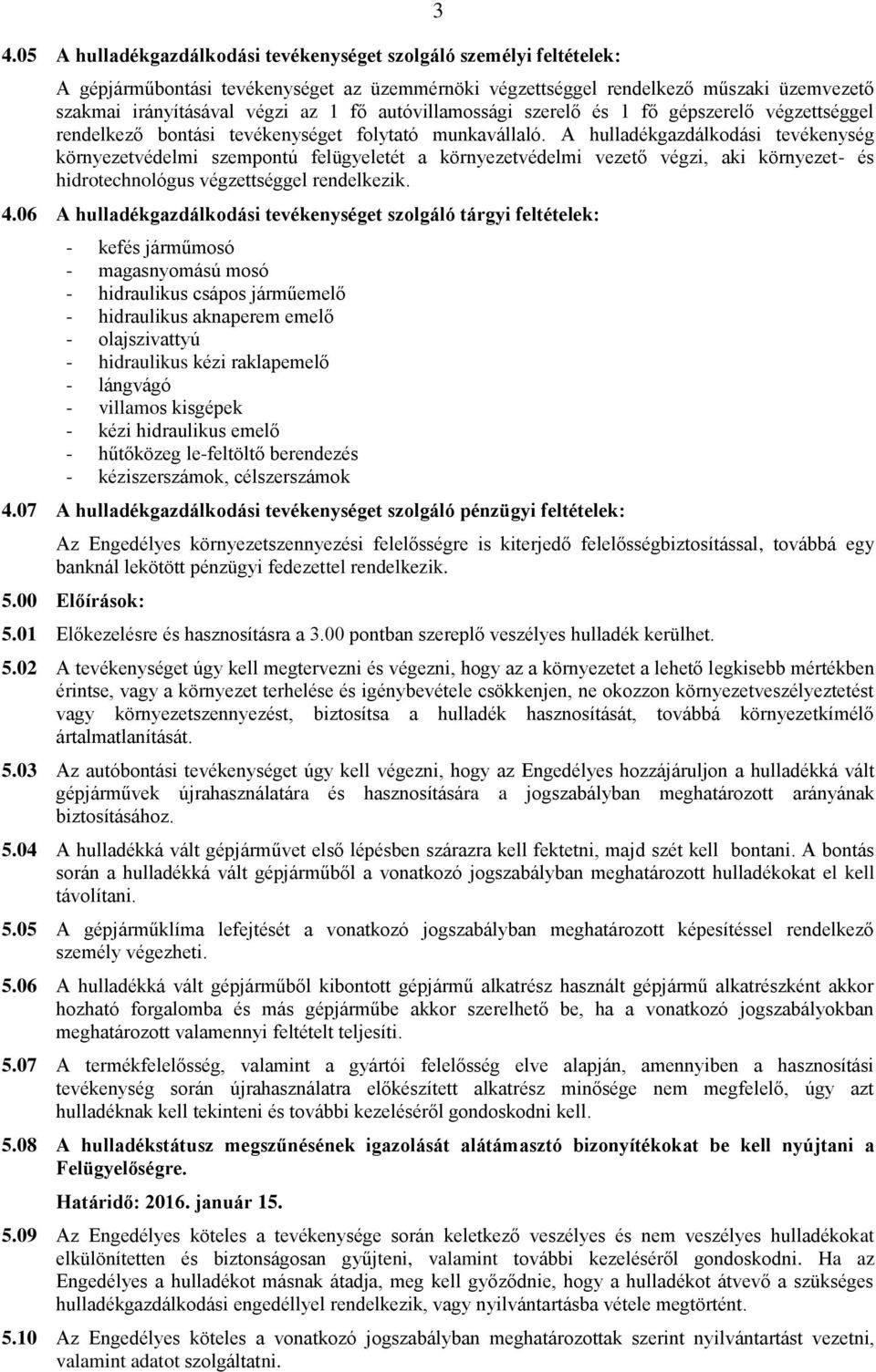 A hulladékgazdálkodási tevékenység környezetvédelmi szempontú felügyeletét a környezetvédelmi vezető végzi, aki környezet- és hidrotechnológus végzettséggel rendelkezik. 4.