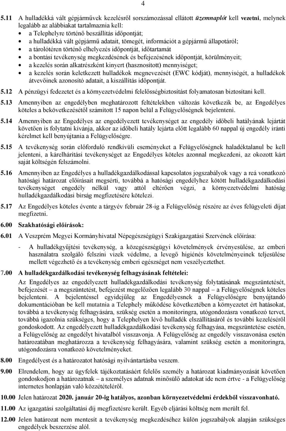 időpontját, körülményeit; a kezelés során alkatrészként kinyert (hasznosított) mennyiséget; a kezelés során keletkezett hulladékok megnevezését (EWC kódját), mennyiségét, a hulladékok átvevőinek