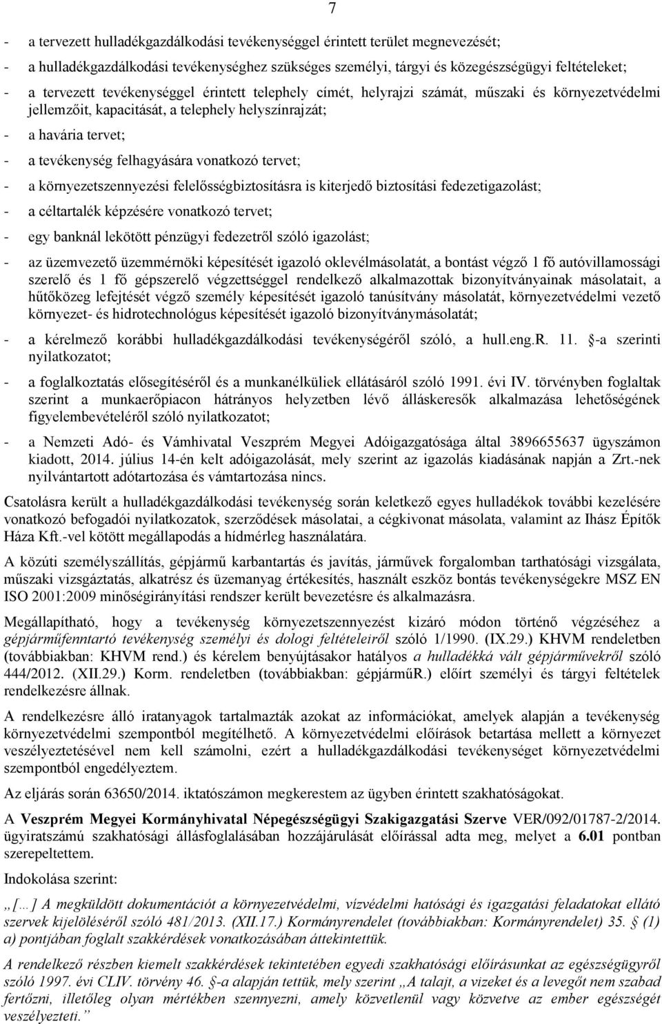 tervet; - a környezetszennyezési felelősségbiztosításra is kiterjedő biztosítási fedezetigazolást; - a céltartalék képzésére vonatkozó tervet; - egy banknál lekötött pénzügyi fedezetről szóló