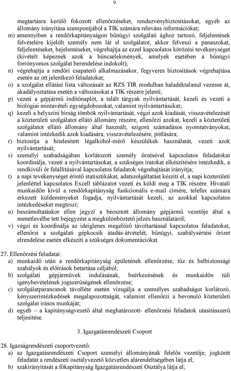 tevékenységet (kivételt képeznek azok a bűncselekmények, amelyek esetében a bűnügyi forrónyomos szolgálat berendelése indokolt); n) végrehajtja a rendőri csapaterő alkalmazásakor, fegyveres