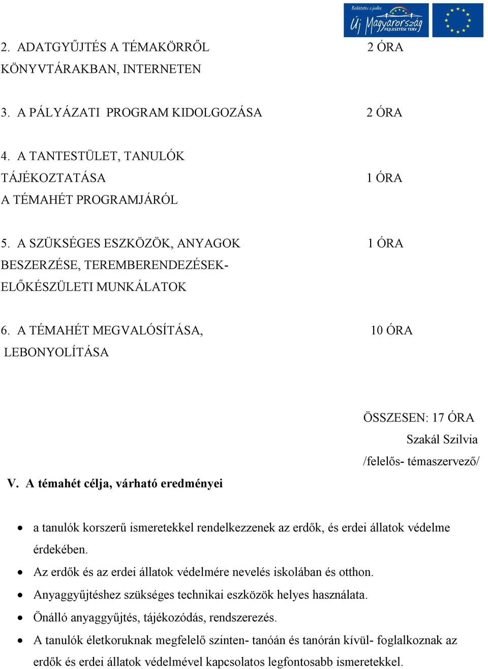 A témahét célja, várható eredményei ÖSSZESEN: 17 ÓRA Szakál Szilvia /felelős- témaszervező/ a tanulók korszerű ismeretekkel rendelkezzenek az erdők, és erdei állatok védelme érdekében.