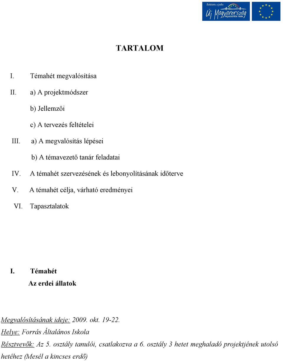 A témahét célja, várható eredményei VI. Tapasztalatok I. Témahét Az erdei állatok Megvalósításának ideje: 2009. okt. 19-22.