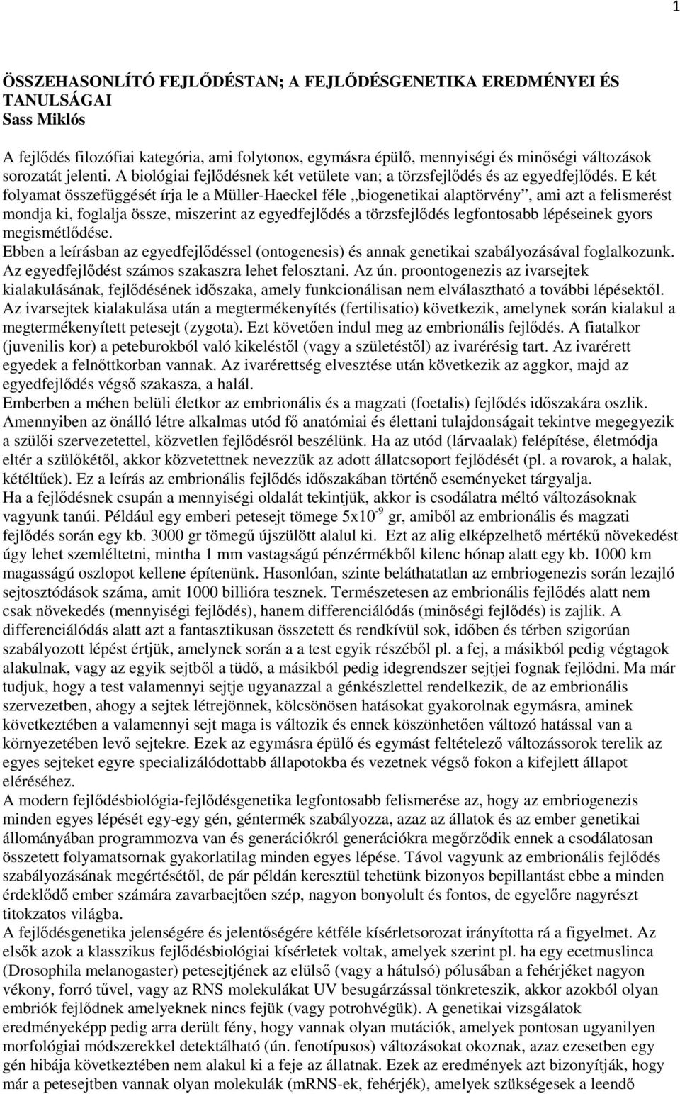 E két folyamat összefüggését írja le a Müller-Haeckel féle biogenetikai alaptörvény, ami azt a felismerést mondja ki, foglalja össze, miszerint az egyedfejlődés a törzsfejlődés legfontosabb