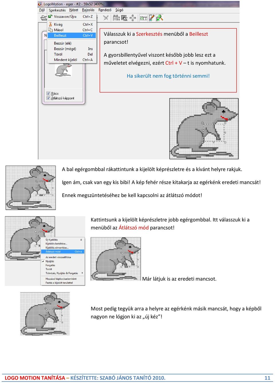 A kép fehér része kitakarja az egérkénk eredeti mancsát! Ennek megszüntetéséhez be kell kapcsolni az átlátszó módot! Kattintsunk a kijelölt képrészletre jobb egérgombbal.