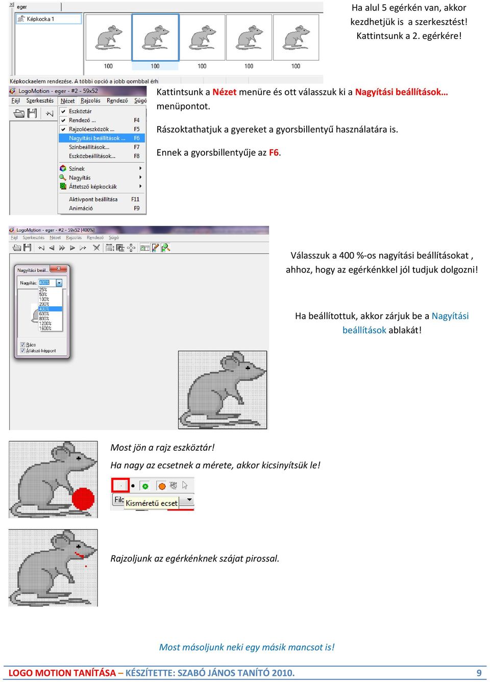 Ennek a gyorsbillentyűje az F6. Válasszuk a 400 %-os nagyítási beállításokat, ahhoz, hogy az egérkénkkel jól tudjuk dolgozni!