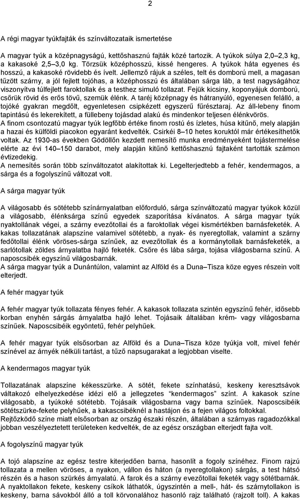 Jellemző rájuk a széles, telt és domború mell, a magasan tűzött szárny, a jól fejlett tojóhas, a középhosszú és általában sárga láb, a test nagyságához viszonyítva túlfejlett faroktollak és a testhez
