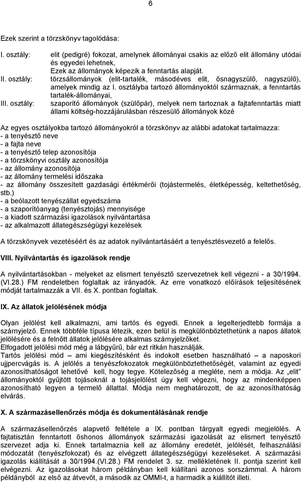 osztály: törzsállományok (elit-tartalék, másodéves elit, ősnagyszülő, nagyszülő), amelyek mindig az I. osztályba tartozó állományoktól származnak, a fenntartás tartalék-állományai, III.