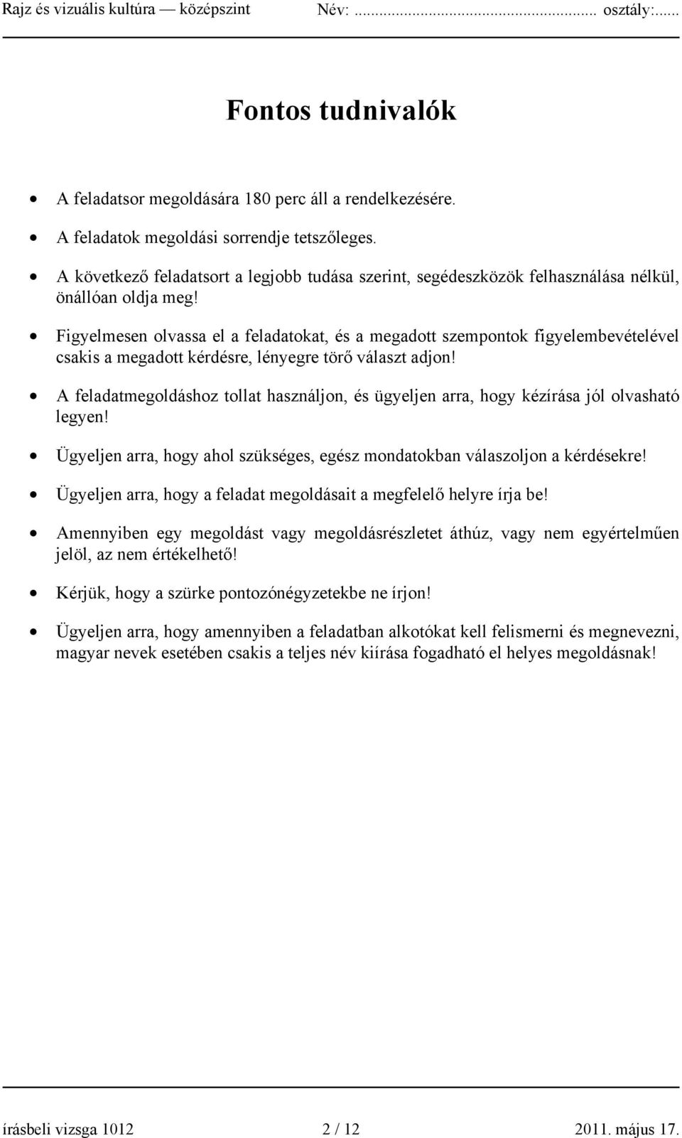 Figyelmesen olvassa el a feladatokat, és a megadott szempontok figyelembevételével csakis a megadott kérdésre, lényegre törő választ adjon!