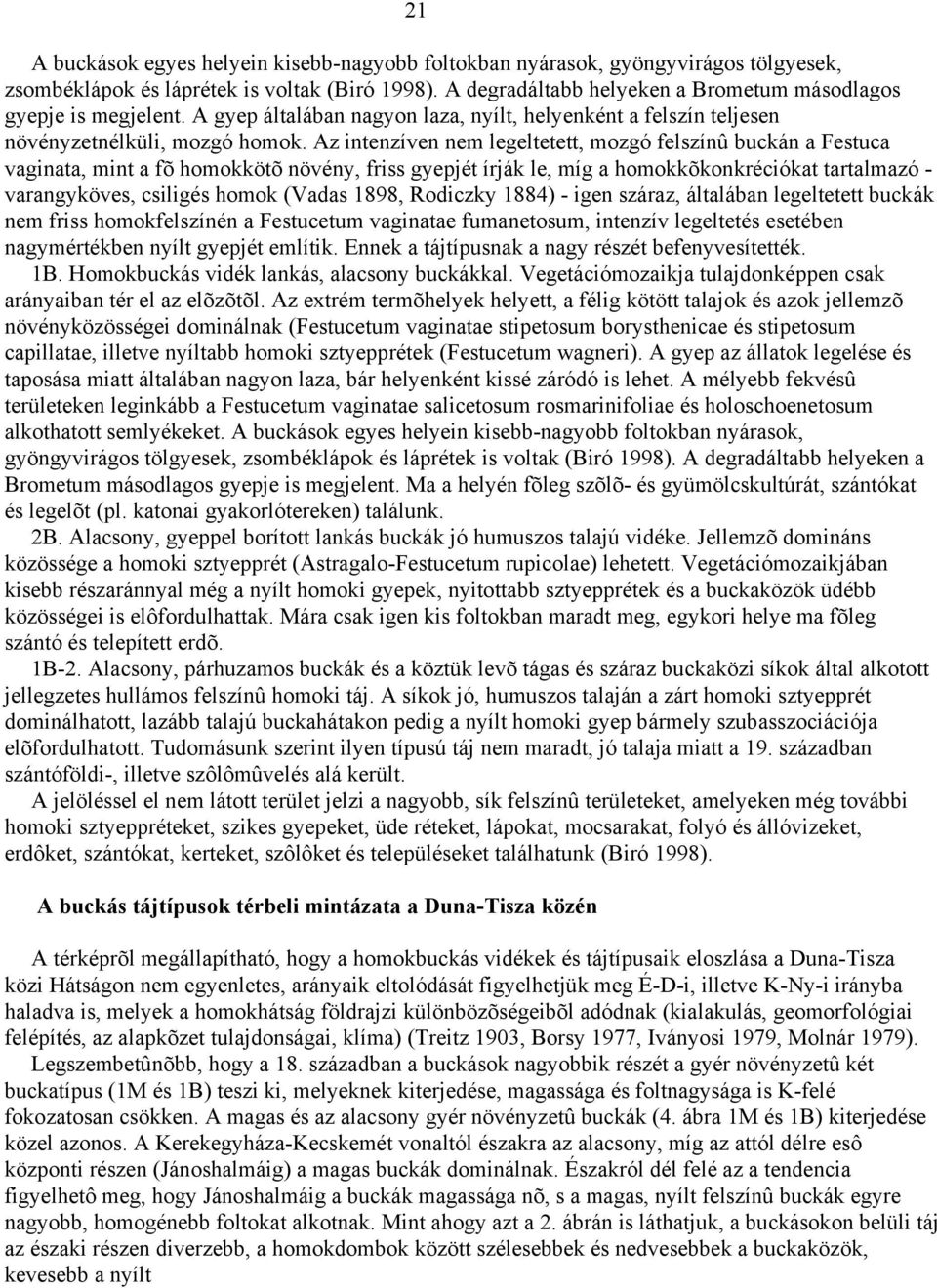 Az intenzíven nem legeltetett, mozgó felszínû buckán a Festuca vaginata, mint a fõ homokkötõ növény, friss gyepjét írják le, míg a homokkõkonkréciókat tartalmazó - varangyköves, csiligés homok (Vadas