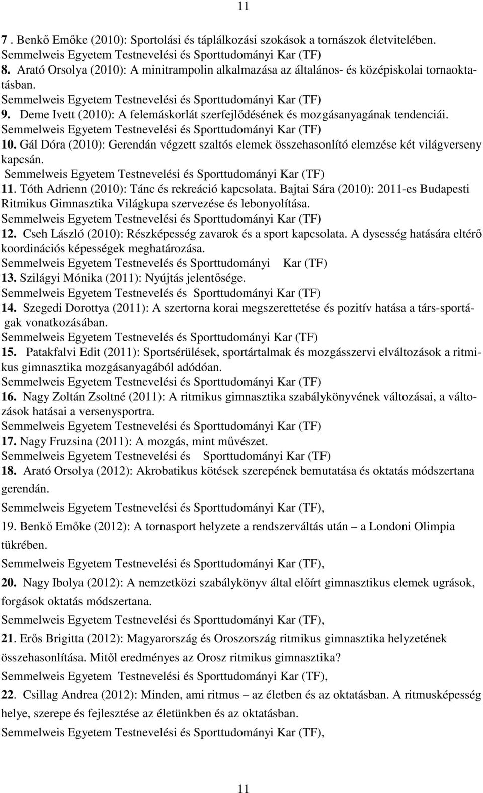 Tóth Adrienn (2010): Tánc és rekreáció kapcsolata. Bajtai Sára (2010): 2011-es Budapesti Ritmikus Gimnasztika Világkupa szervezése és lebonyolítása. 12.