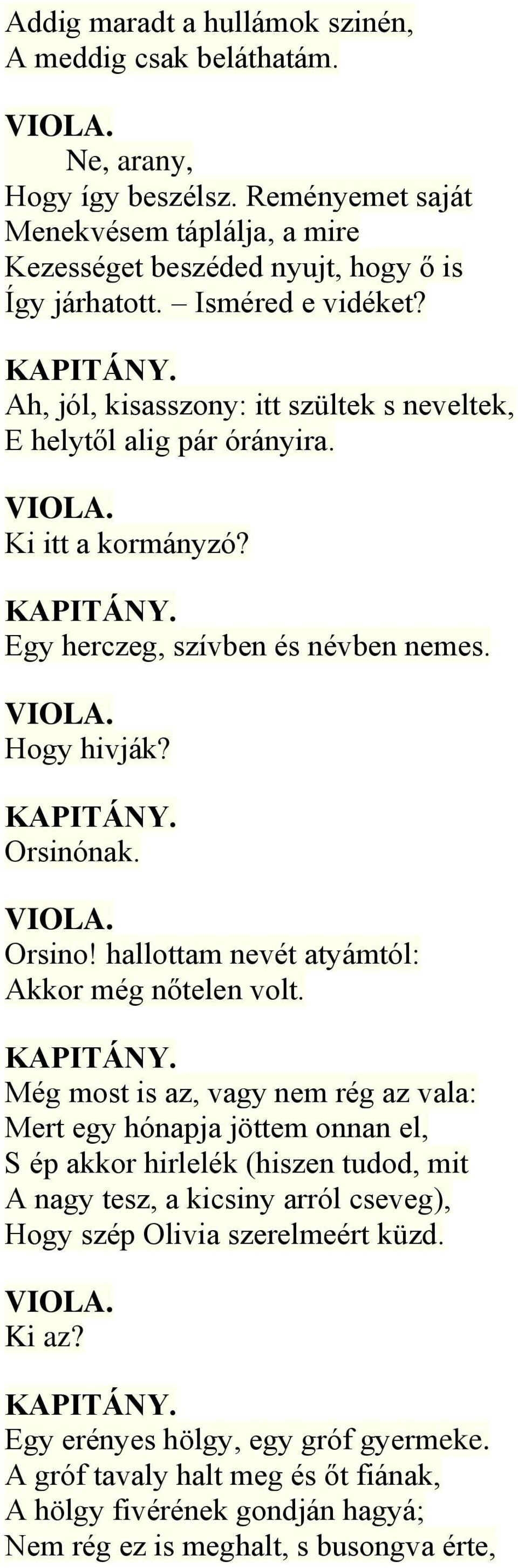 Orsino! hallottam nevét atyámtól: Akkor még nőtelen volt. KAPITÁNY.