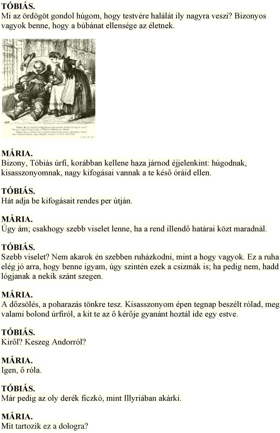 Úgy ám; csakhogy szebb viselet lenne, ha a rend illendő határai közt maradnál. Szebb viselet? Nem akarok én szebben ruházkodni, mint a hogy vagyok.