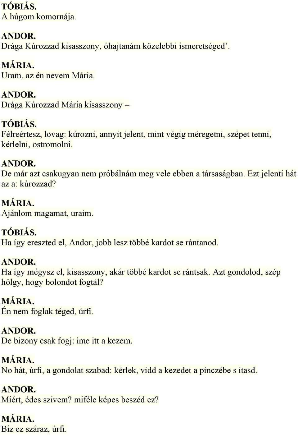 De már azt csakugyan nem próbálnám meg vele ebben a társaságban. Ezt jelenti hát az a: kúrozzad? Ajánlom magamat, uraim. Ha így ereszted el, Andor, jobb lesz többé kardot se rántanod.