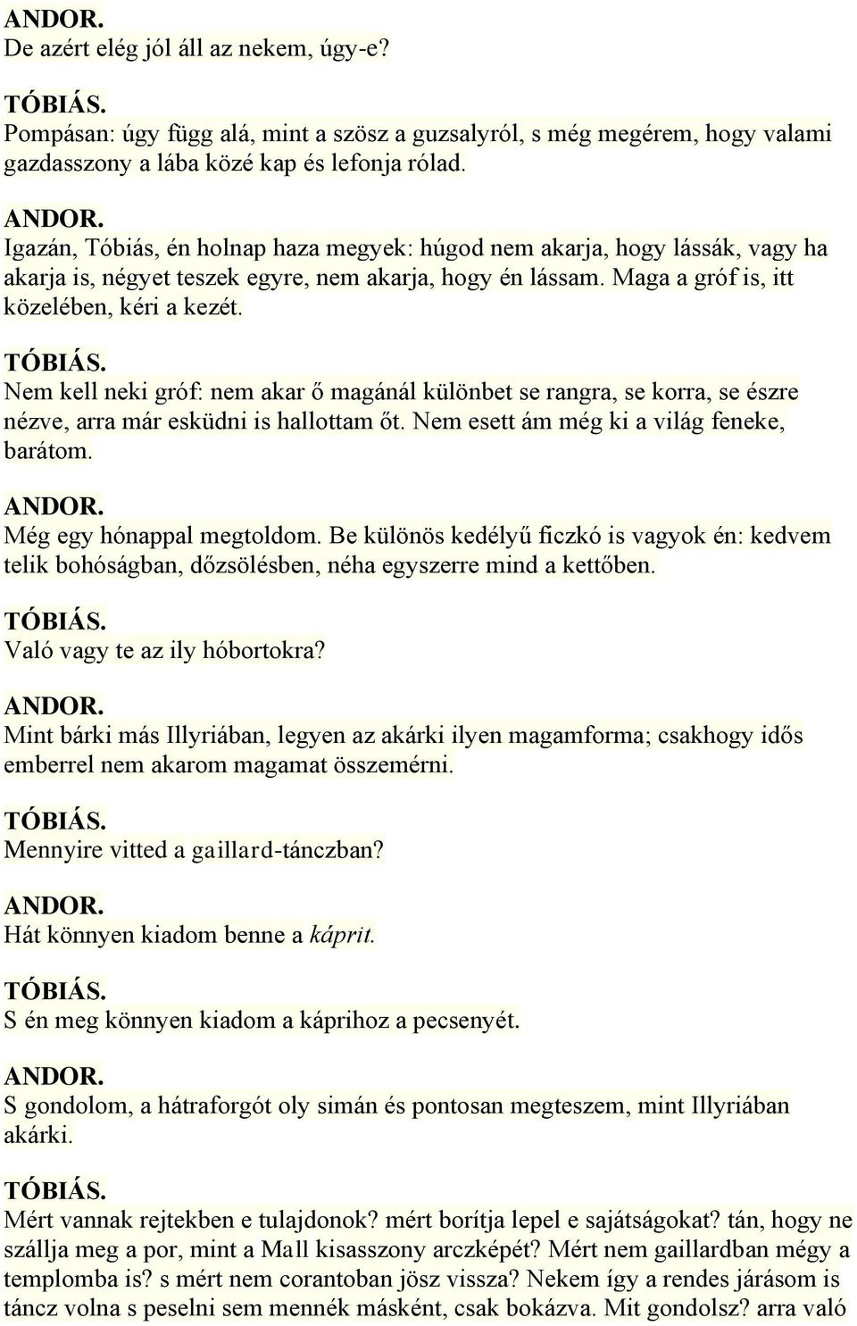 Nem kell neki gróf: nem akar ő magánál különbet se rangra, se korra, se észre nézve, arra már esküdni is hallottam őt. Nem esett ám még ki a világ feneke, barátom. Még egy hónappal megtoldom.