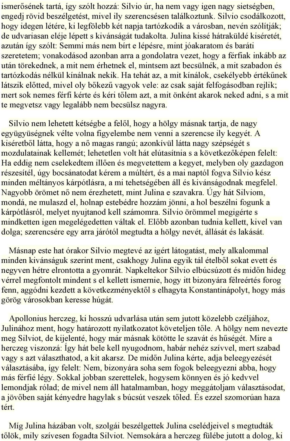 Julina kissé hátraküldé kiséretét, azután így szólt: Semmi más nem bírt e lépésre, mint jóakaratom és baráti szeretetem; vonakodásod azonban arra a gondolatra vezet, hogy a férfiak inkább az után