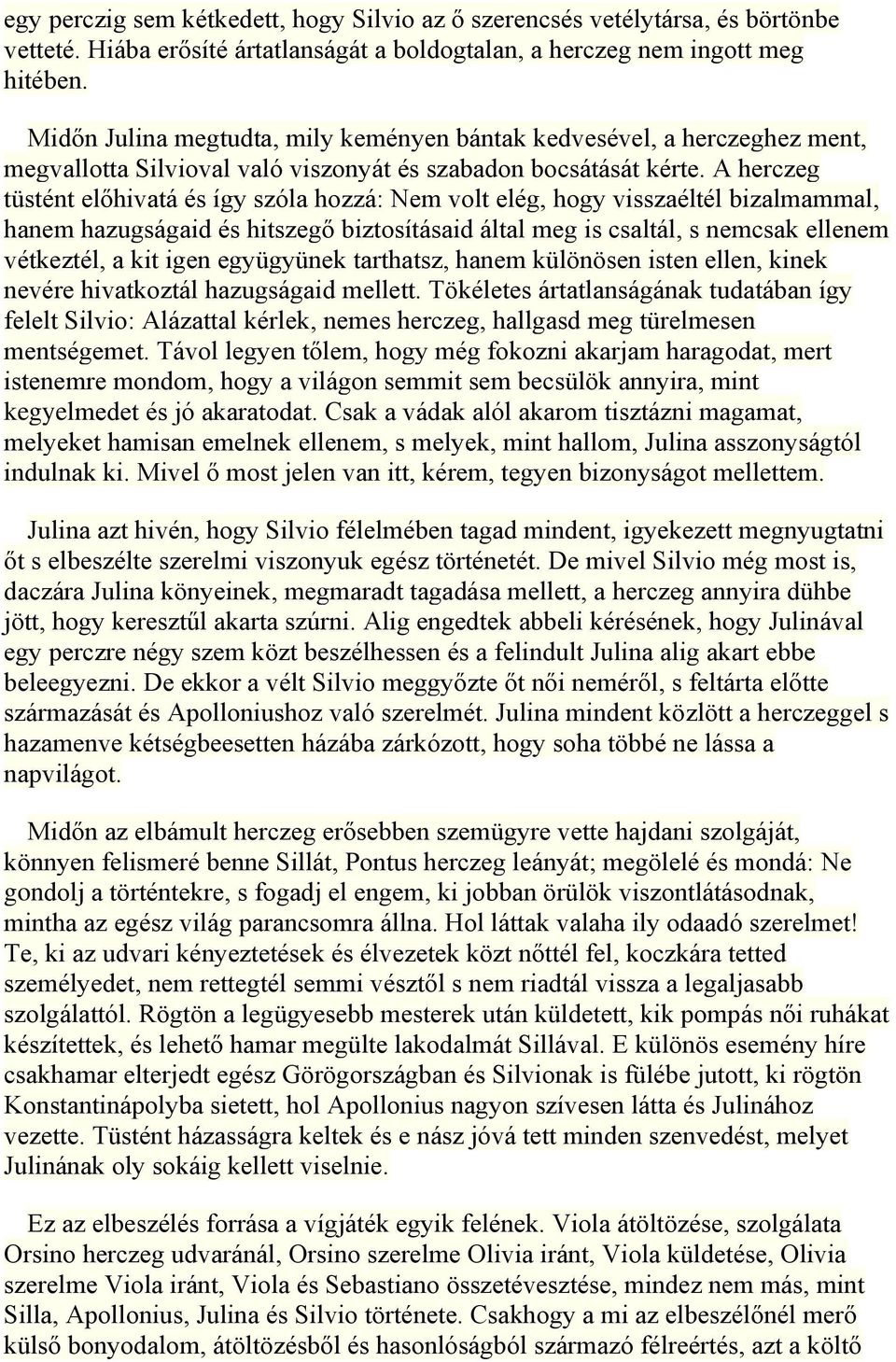 A herczeg tüstént előhivatá és így szóla hozzá: Nem volt elég, hogy visszaéltél bizalmammal, hanem hazugságaid és hitszegő biztosításaid által meg is csaltál, s nemcsak ellenem vétkeztél, a kit igen