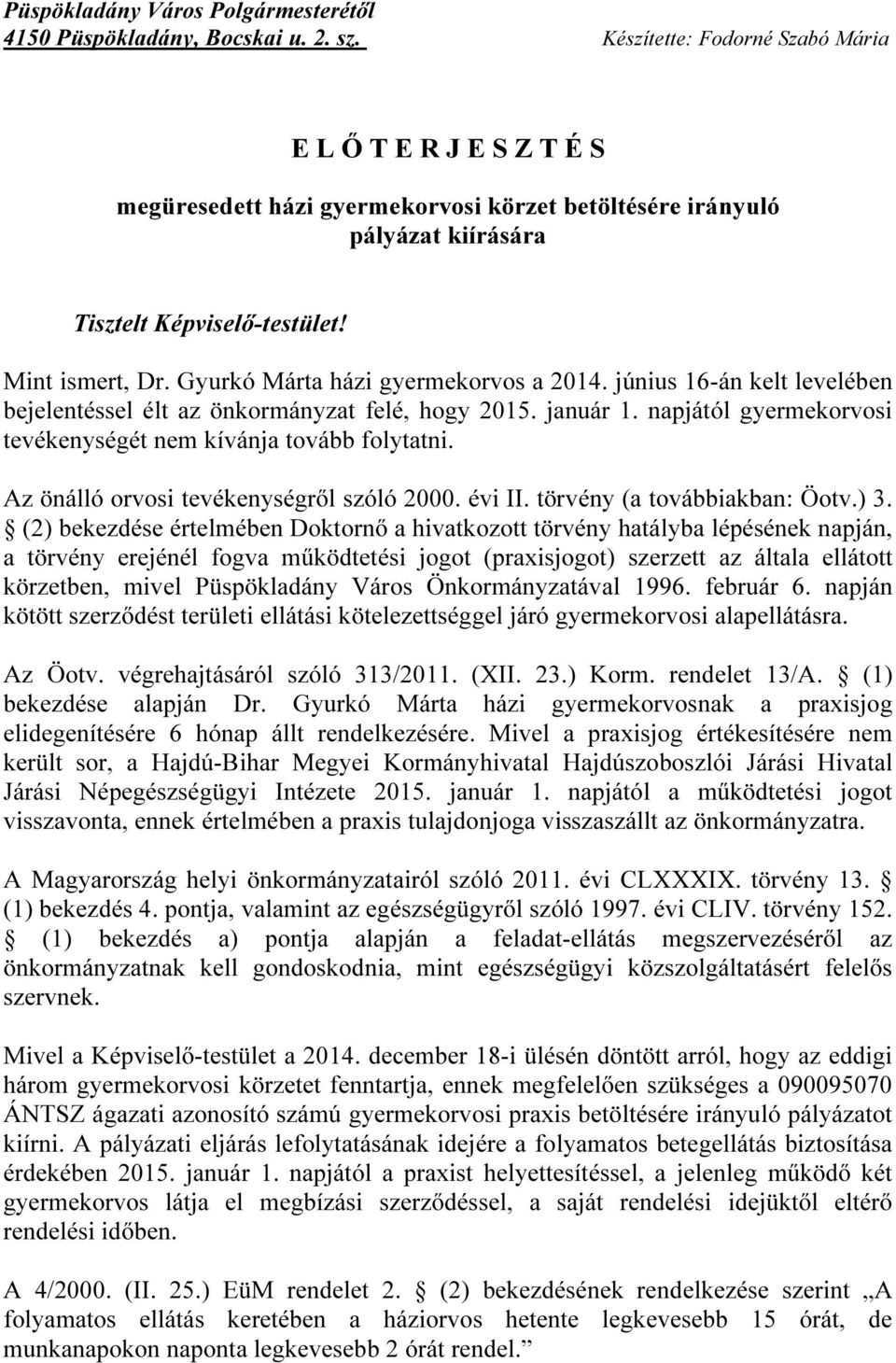 Gyurkó Márta házi gyermekorvos a 2014. június 16-án kelt levelében bejelentéssel élt az önkormányzat felé, hogy 2015. január 1. napjától gyermekorvosi tevékenységét nem kívánja tovább folytatni.