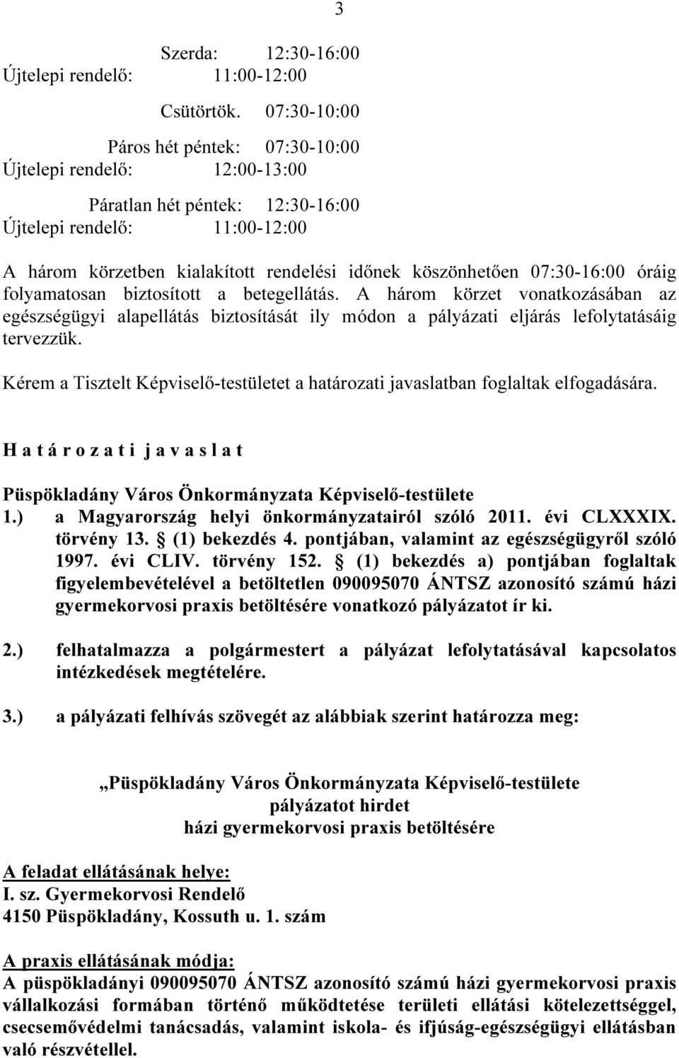 biztosított a betegellátás. A három körzet vonatkozásában az egészségügyi alapellátás biztosítását ily módon a pályázati eljárás lefolytatásáig tervezzük.