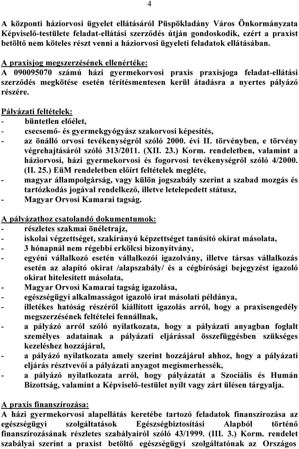 A praxisjog megszerzésének ellenértéke: A 090095070 számú házi gyermekorvosi praxis praxisjoga feladat-ellátási szerződés megkötése esetén térítésmentesen kerül átadásra a nyertes pályázó részére.