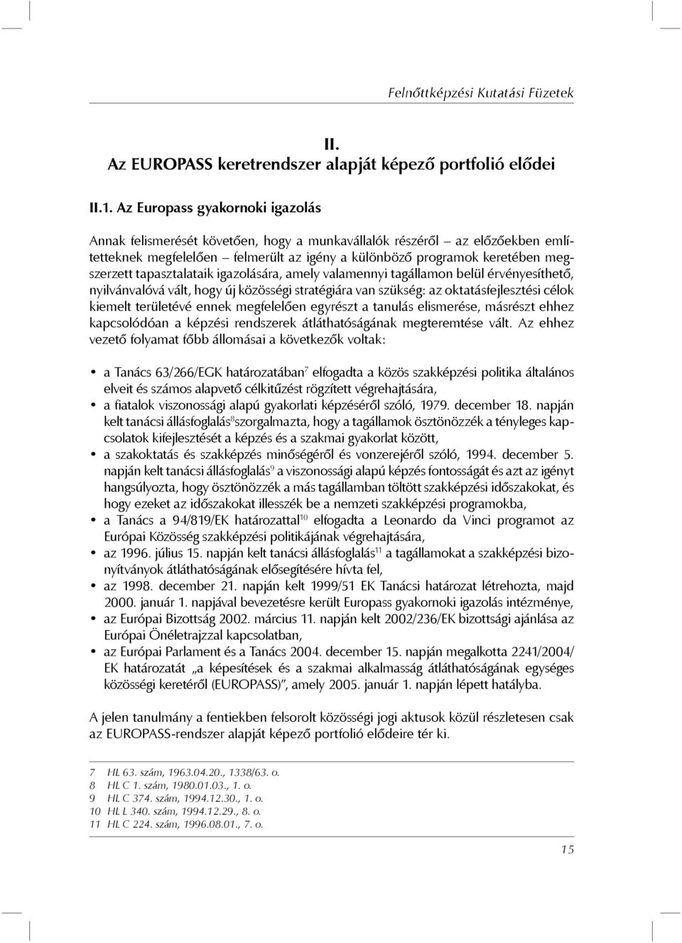 tapasztalataik igazolására, amely valamennyi tagállamon belül érvényesíthető, nyilvánvalóvá vált, hogy új közösségi stratégiára van szükség: az oktatásfejlesztési célok kiemelt területévé ennek