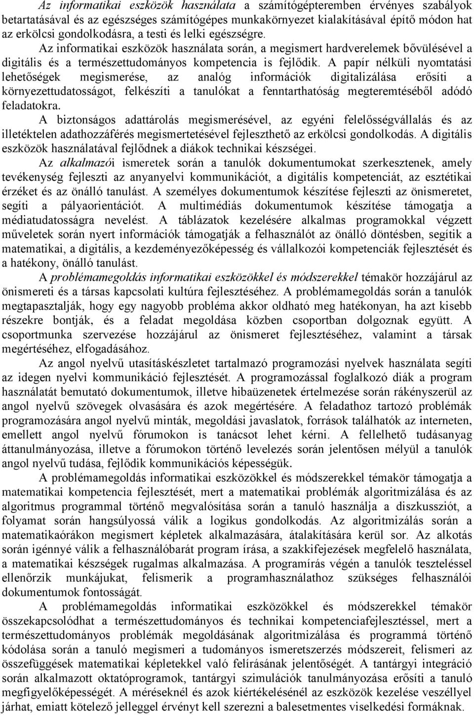 A papír nélküli nyomtatási lehetőségek megismerése, az analóg információk digitalizálása erősíti a környezettudatosságot, felkészíti a tanulókat a fenntarthatóság megteremtéséből adódó feladatokra.