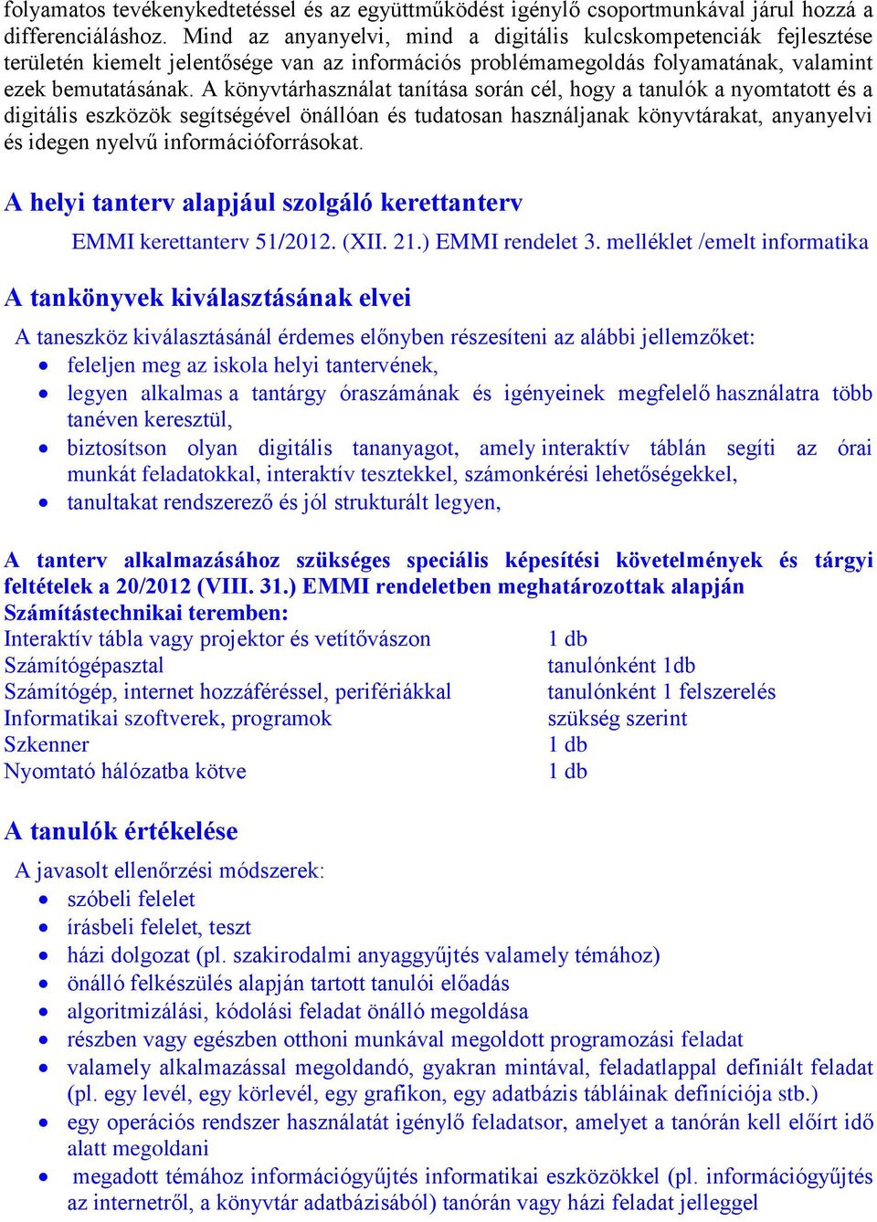 A könyvtárhasználat tanítása során cél, hogy a tanulók a nyomtatott és a digitális eszközök segítségével önállóan és tudatosan használjanak könyvtárakat, anyanyelvi és idegen nyelvű