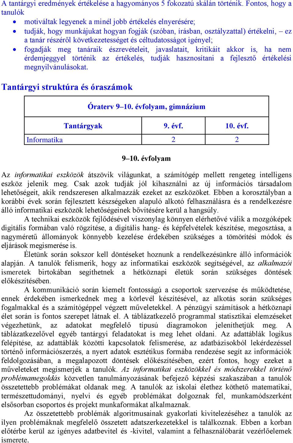 és céltudatosságot igényel; fogadják meg tanáraik észrevételeit, javaslatait, kritikáit akkor is, ha nem érdemjeggyel történik az értékelés, tudják hasznosítani a fejlesztő értékelési