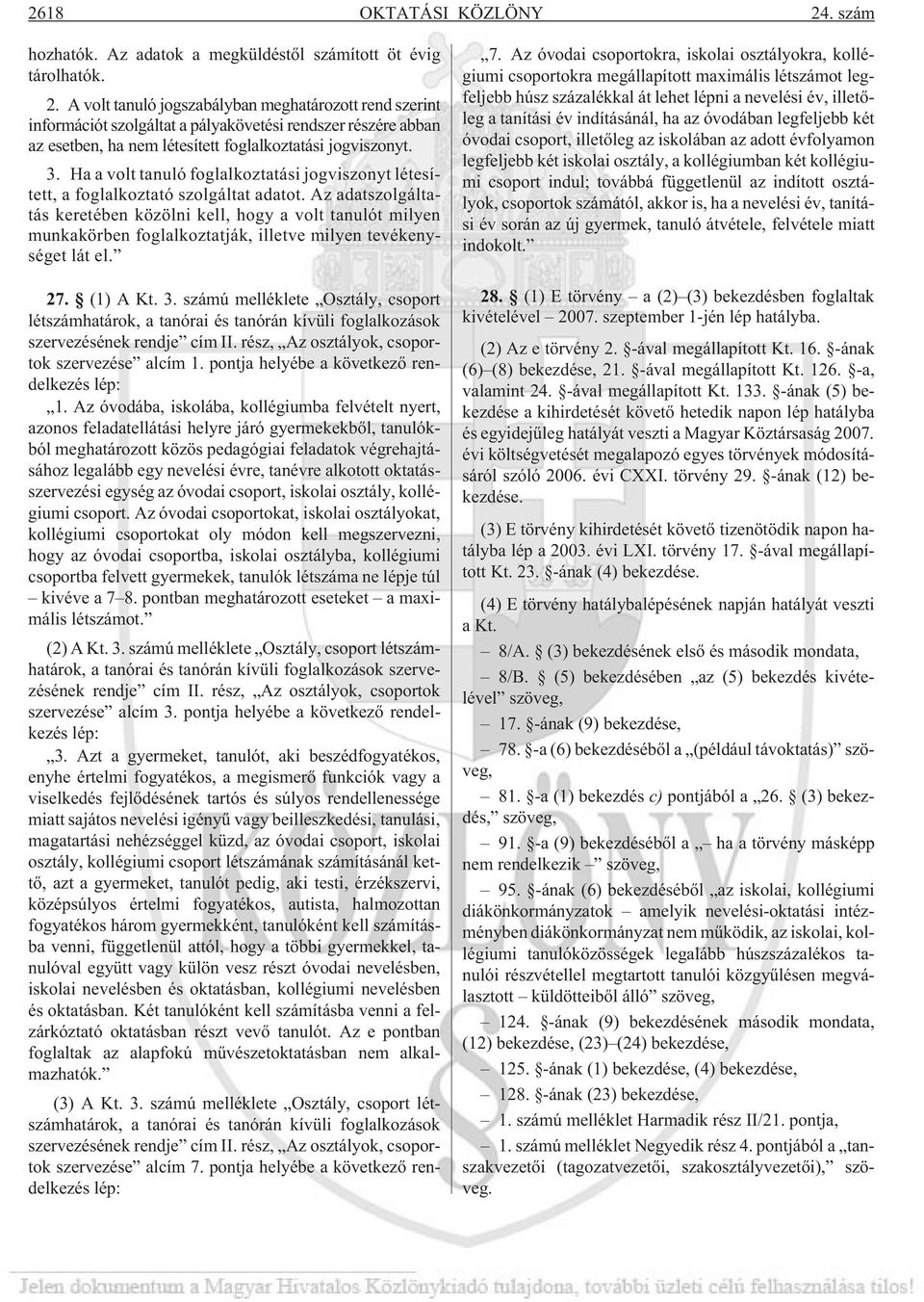 Az adatszolgáltatás keretében közölni kell, hogy a volt tanulót milyen munkakörben foglalkoztatják, illetve milyen tevékenységet lát el. 27. (1) A Kt. 3.
