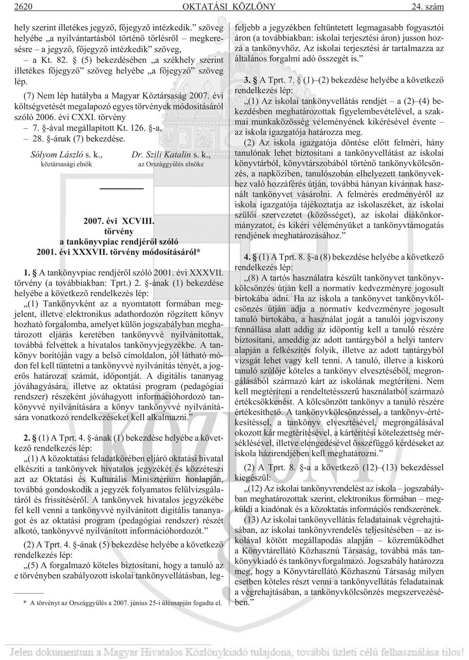évi költségvetését megalapozó egyes törvények módosításáról szóló 2006. évi CXXI. törvény 7. -ával megállapított Kt. 126. -a, 28. -ának (7) bekezdése. Sólyom László s. k., köztársasági elnök Dr.