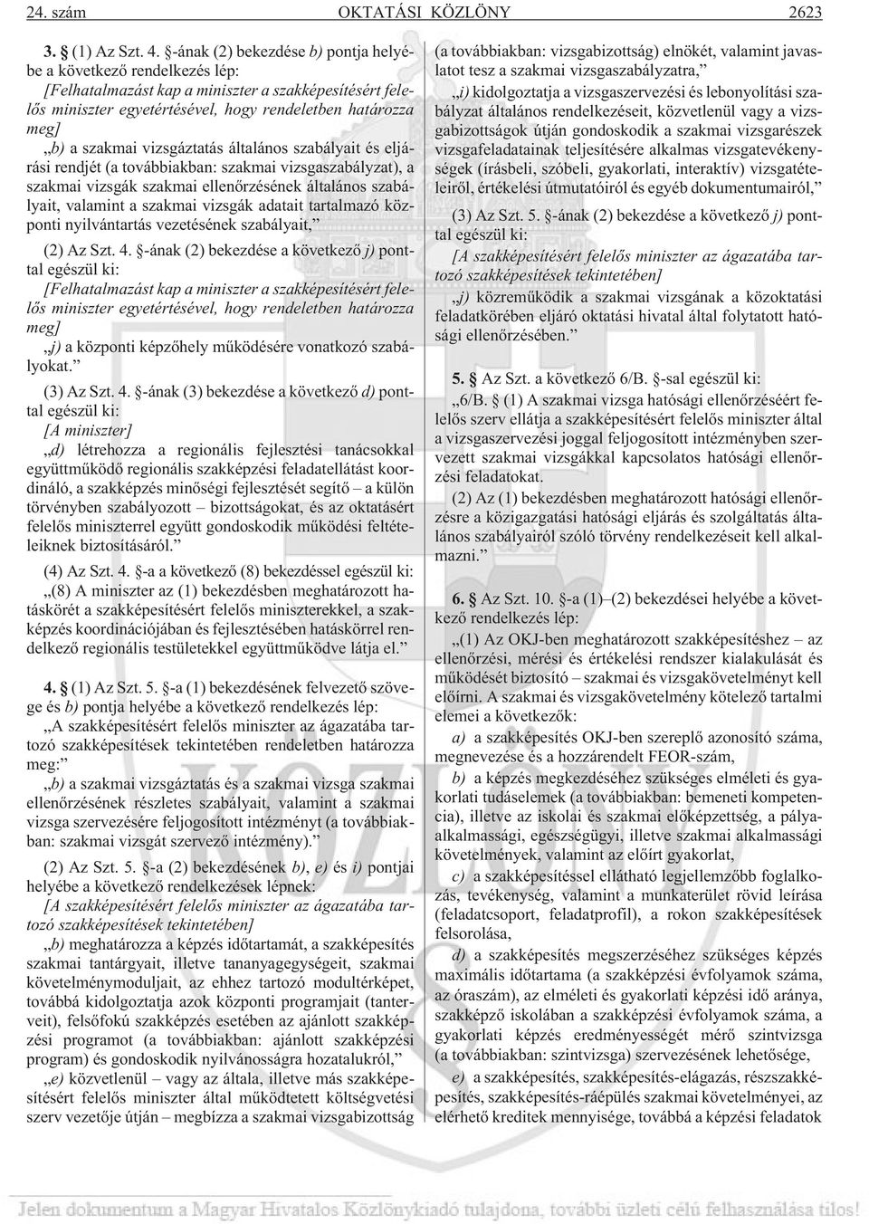 vizsgáztatás általános szabályait és eljárási rendjét (a továbbiakban: szakmai vizsgaszabályzat), a szakmai vizsgák szakmai ellenõrzésének általános szabályait, valamint a szakmai vizsgák adatait