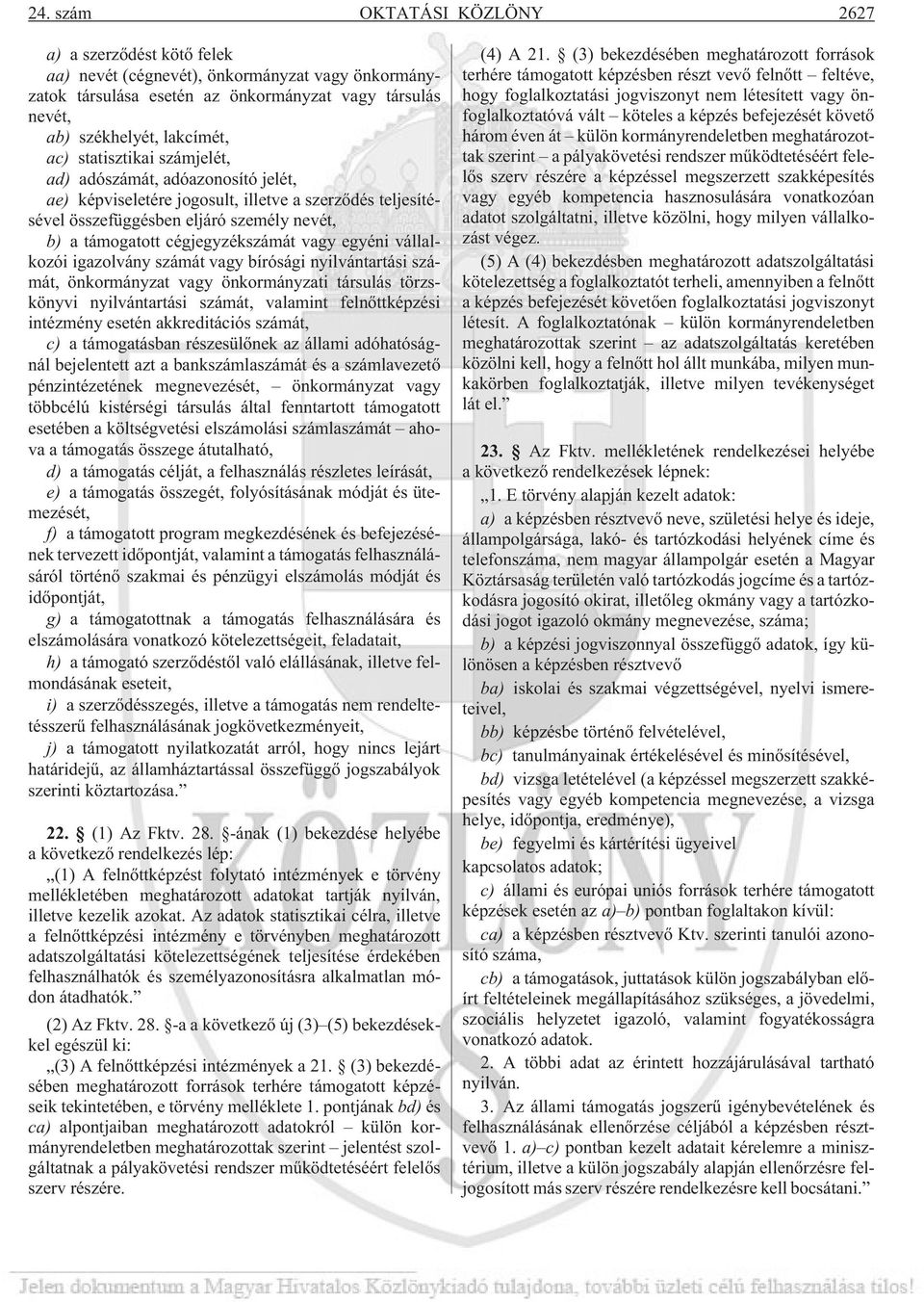 egyéni vállalkozói igazolvány számát vagy bírósági nyilvántartási számát, önkormányzat vagy önkormányzati társulás törzskönyvi nyilvántartási számát, valamint felnõttképzési intézmény esetén