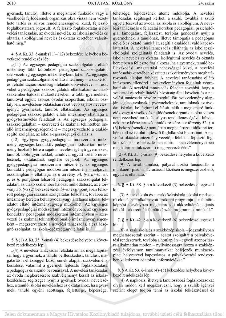 A fejlesztõ foglalkoztatás a nevelési tanácsadás, az óvodai nevelés, az iskolai nevelés és oktatás, a kollégiumi nevelés és oktatás keretében valósítható meg. 4. A Kt. 33.