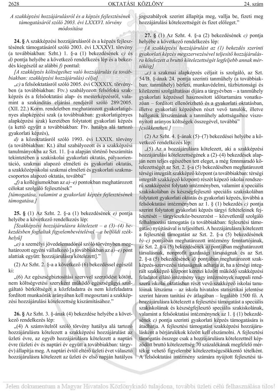-a (1) bekezdésének c) és d) pontja helyébe a következõ rendelkezés lép és a bekezdés kiegészül az alábbi f) ponttal: [A szakképzés költségeihez való hozzájárulás (a továbbiakban: szakképzési