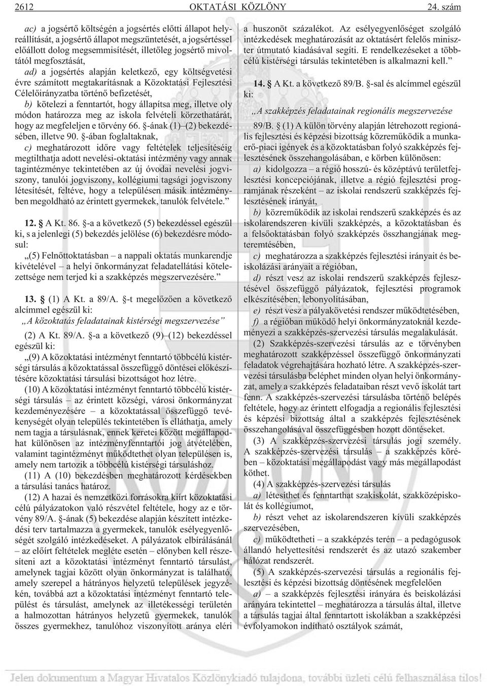 megfosztását, ad) a jogsértés alapján keletkezõ, egy költségvetési évre számított megtakarításnak a Közoktatási Fejlesztési Célelõirányzatba történõ befizetését, b) kötelezi a fenntartót, hogy