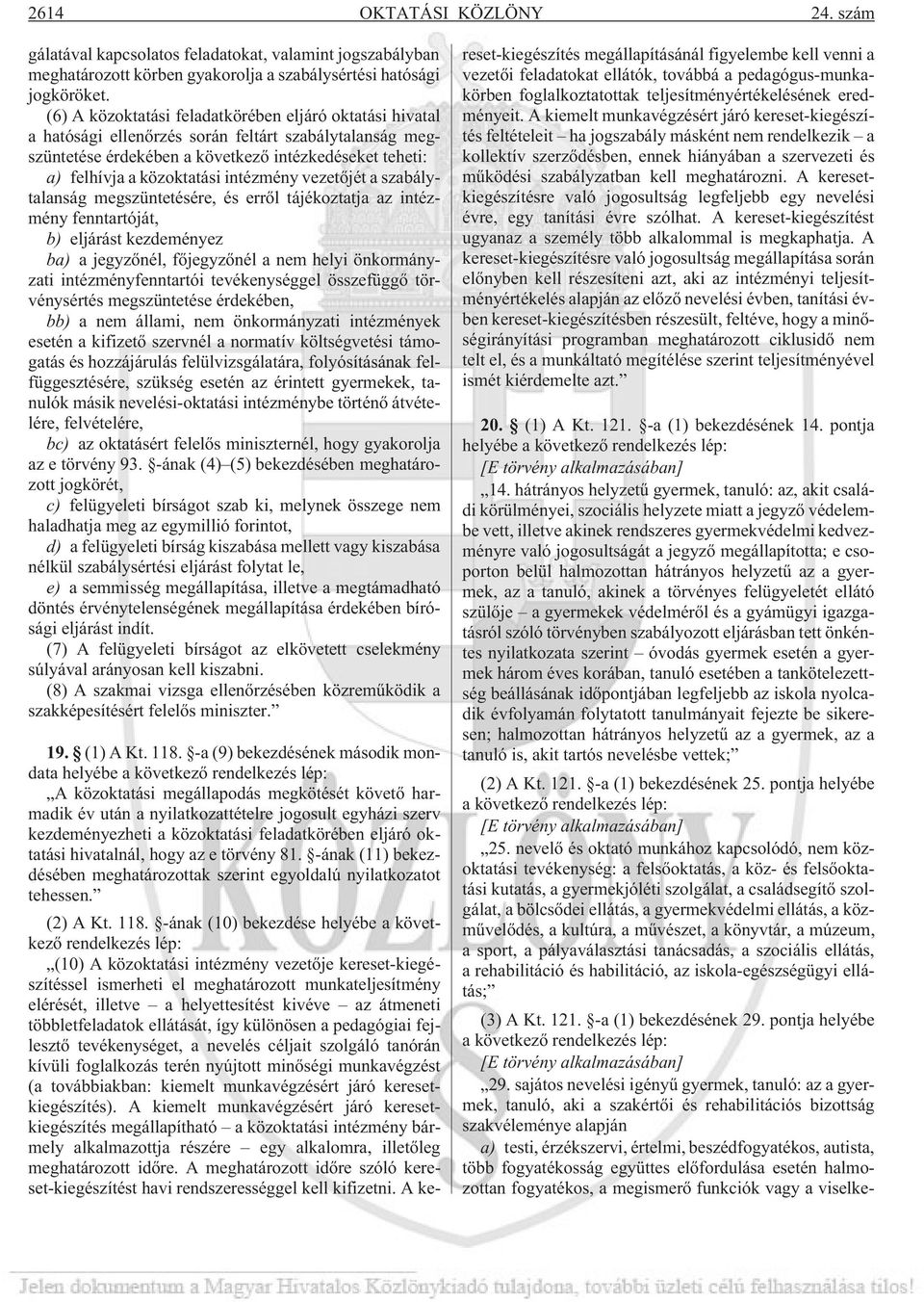 intézmény vezetõjét a szabálytalanság megszüntetésére, és errõl tájékoztatja az intézmény fenntartóját, b) eljárást kezdeményez ba) a jegyzõnél, fõjegyzõnél a nem helyi önkormányzati