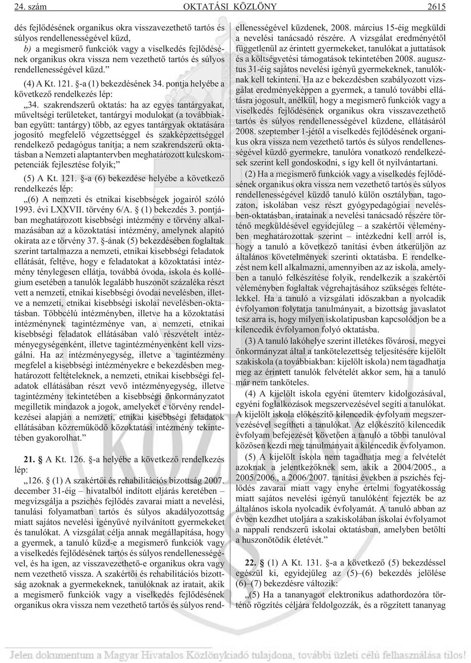 szakrendszerû oktatás: ha az egyes tantárgyakat, mûveltségi területeket, tantárgyi modulokat (a továbbiakban együtt: tantárgy) több, az egyes tantárgyak oktatására jogosító megfelelõ végzettséggel és