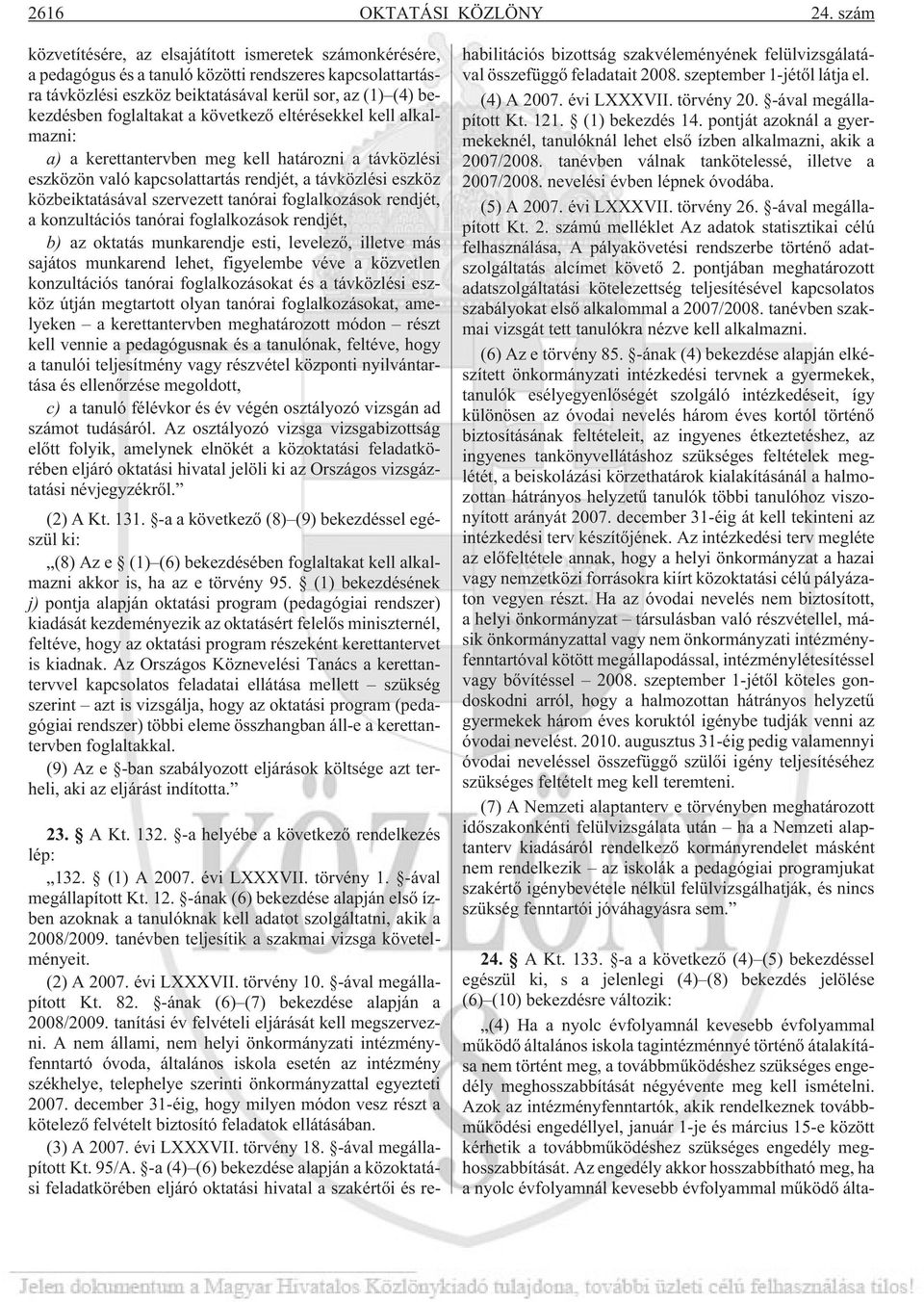 foglaltakat a következõ eltérésekkel kell alkalmazni: a) a kerettantervben meg kell határozni a távközlési eszközön való kapcsolattartás rendjét, a távközlési eszköz közbeiktatásával szervezett