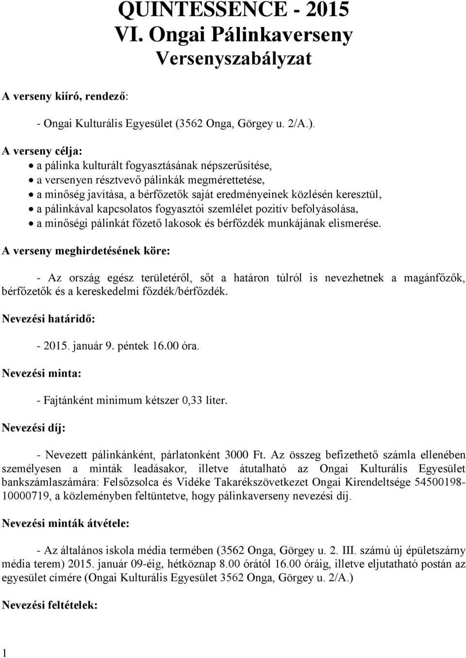 pálinkával kapcsolatos fogyasztói szemlélet pozitív befolyásolása, a minőségi pálinkát főzető lakosok és bérfőzdék munkájának elismerése.