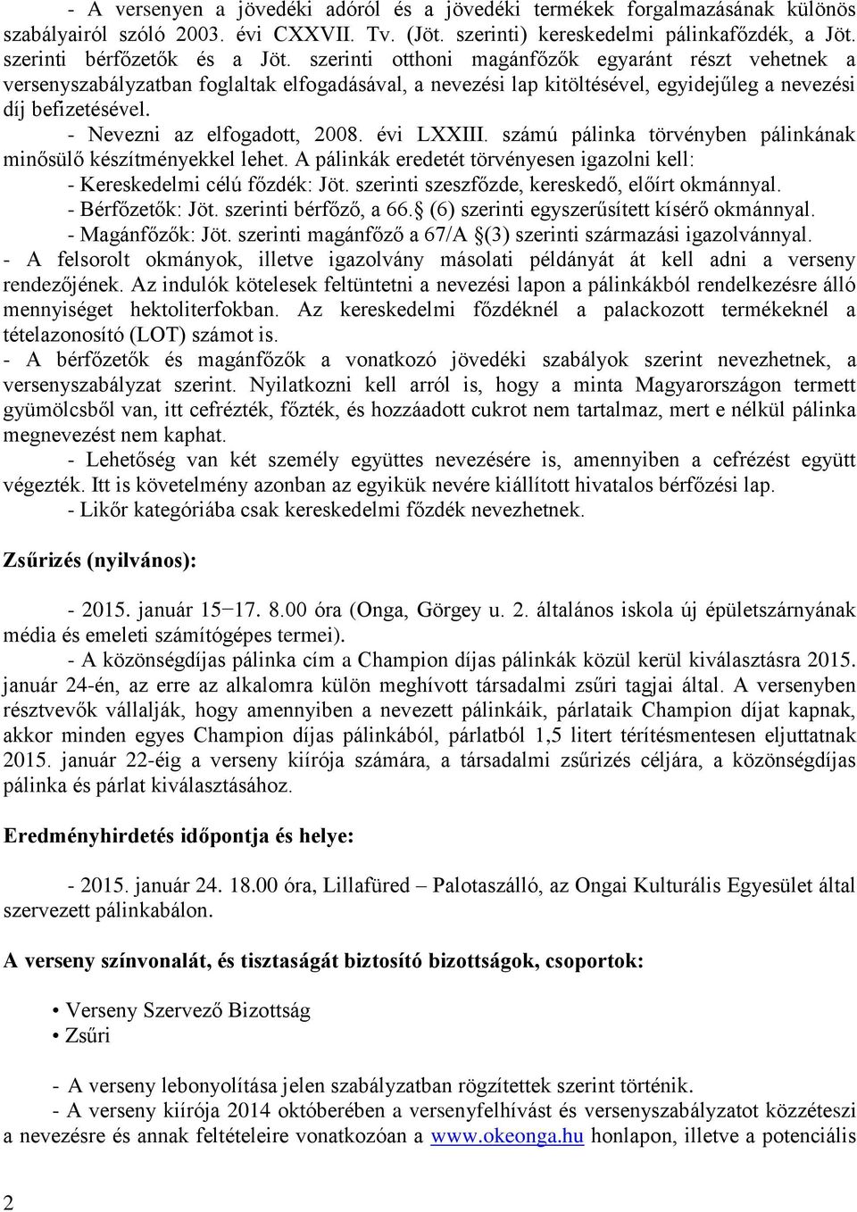 - Nevezni az elfogadott, 2008. évi LXXIII. számú pálinka törvényben pálinkának minősülő készítményekkel lehet. A pálinkák eredetét törvényesen igazolni kell: - Kereskedelmi célú főzdék: Jöt.