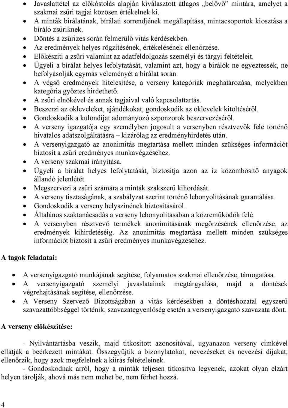 Az eredmények helyes rögzítésének, értékelésének ellenőrzése. Előkészíti a zsűri valamint az adatfeldolgozás személyi és tárgyi feltételeit.