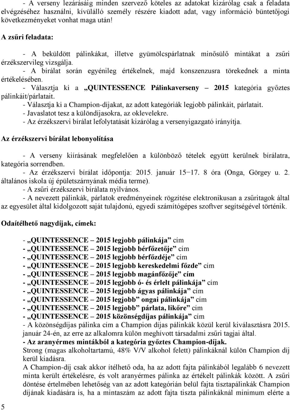 - A bírálat során egyénileg értékelnek, majd konszenzusra törekednek a minta értékelésében. - Választja ki a QUINTESSENCE Pálinkaverseny 2015 kategória győztes pálinkáit/párlatait.
