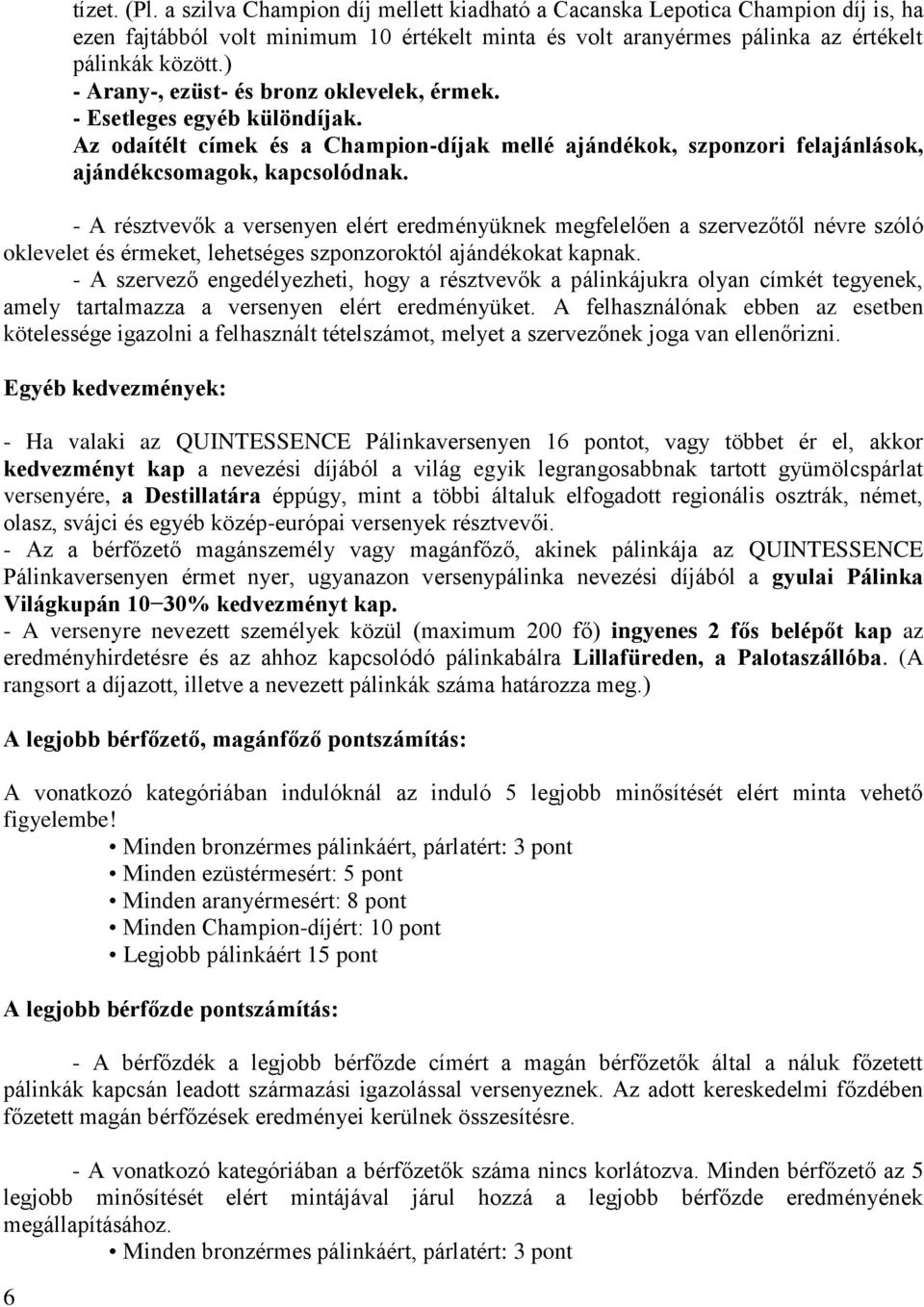 - A résztvevők a versenyen elért eredményüknek megfelelően a szervezőtől névre szóló oklevelet és érmeket, lehetséges szponzoroktól ajándékokat kapnak.