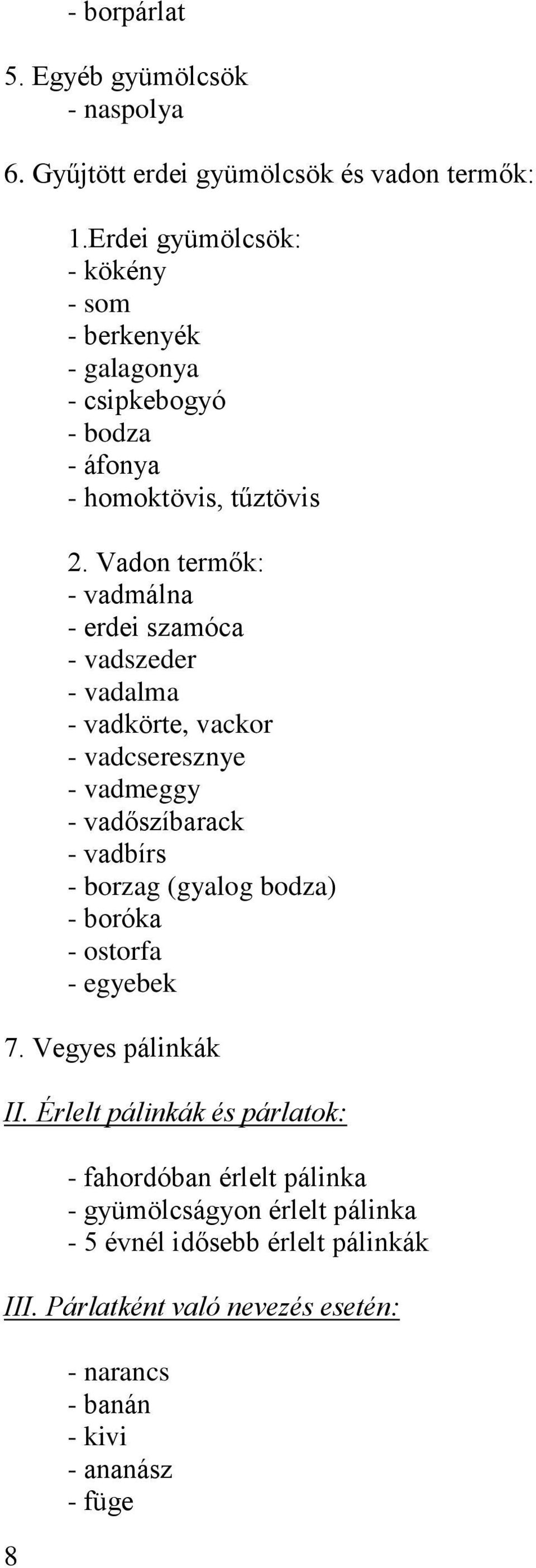 Vadon termők: - vadmálna - erdei szamóca - vadszeder - vadalma - vadkörte, vackor - vadcseresznye - vadmeggy - vadőszíbarack - vadbírs - borzag (gyalog